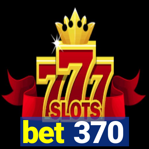 bet 370